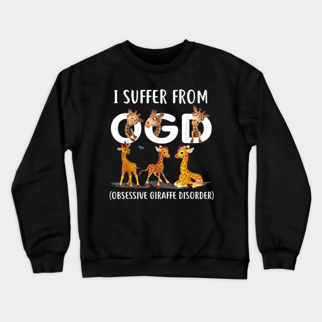 I Suffer From OGD (Obsessive Giraffe Disorder) Cute Giraffe T-Shirt Crewneck Sweatshirt by wilson